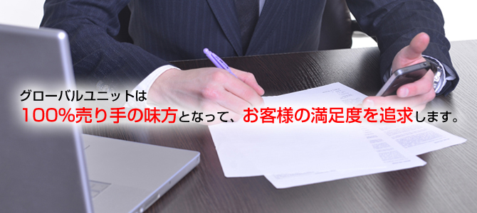 グローバルユニットは100％売り手の味方となって、お客様の満足度を追求します。