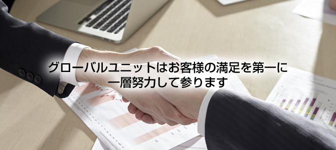 グローバルユニットはお客様の満足を第一に一層努力して参ります。